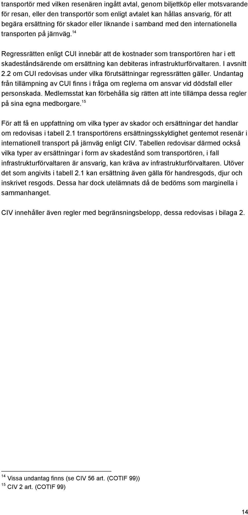 14 Regressrätten enligt CUI innebär att de kostnader som transportören har i ett skadeståndsärende om ersättning kan debiteras infrastrukturförvaltaren. I avsnitt 2.