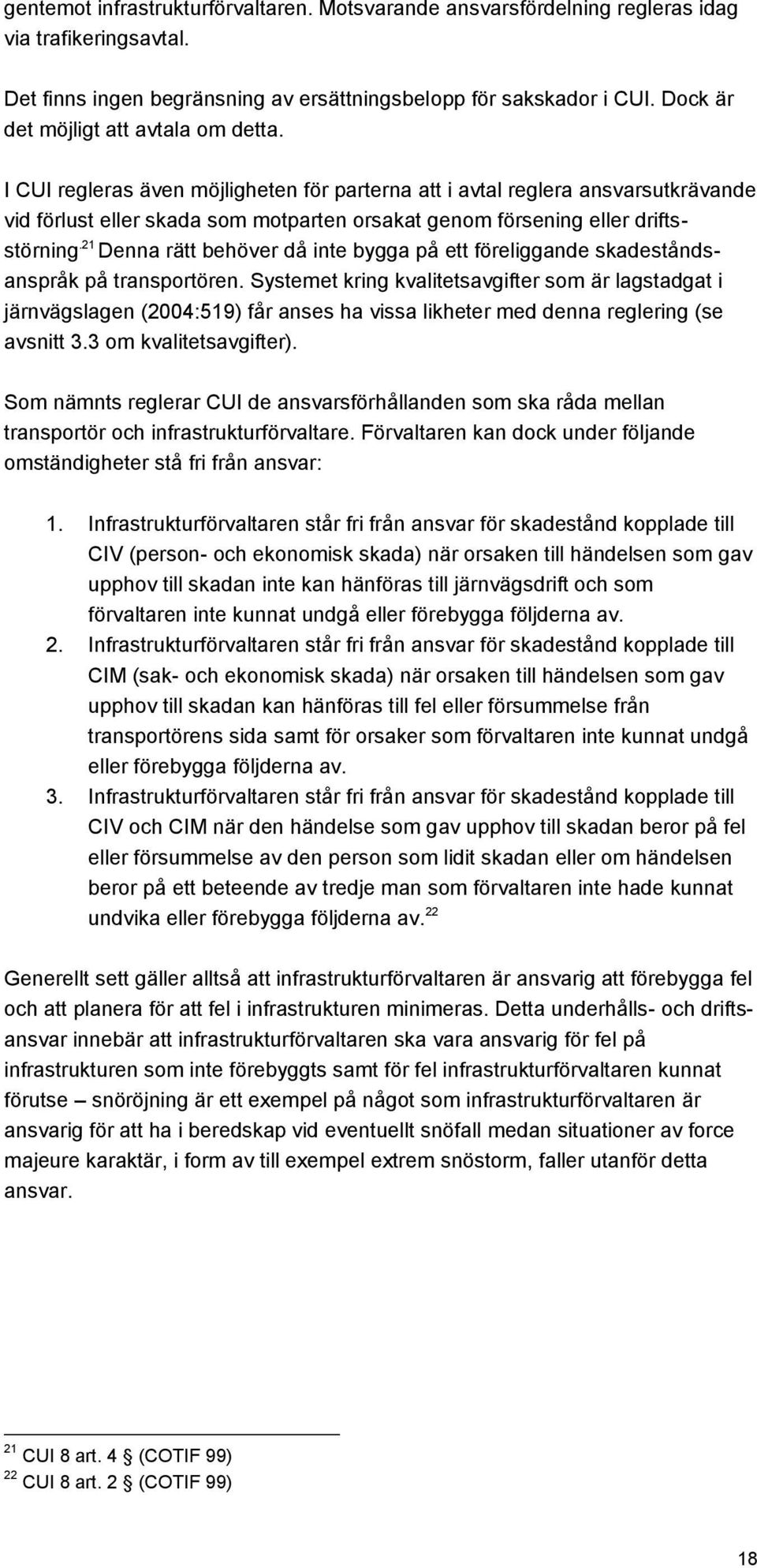 I CUI regleras även möjligheten för parterna att i avtal reglera ansvarsutkrävande vid förlust eller skada som motparten orsakat genom försening eller driftsstörning.