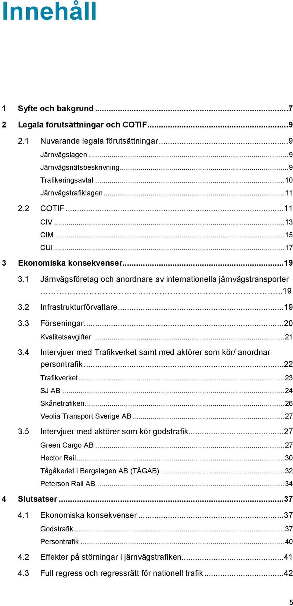 .. 19 3.3 Förseningar... 20 Kvalitetsavgifter... 21 3.4 Intervjuer med Trafikverket samt med aktörer som kör/ anordnar persontrafik... 22 Trafikverket... 23 SJ AB... 24 Skånetrafiken.