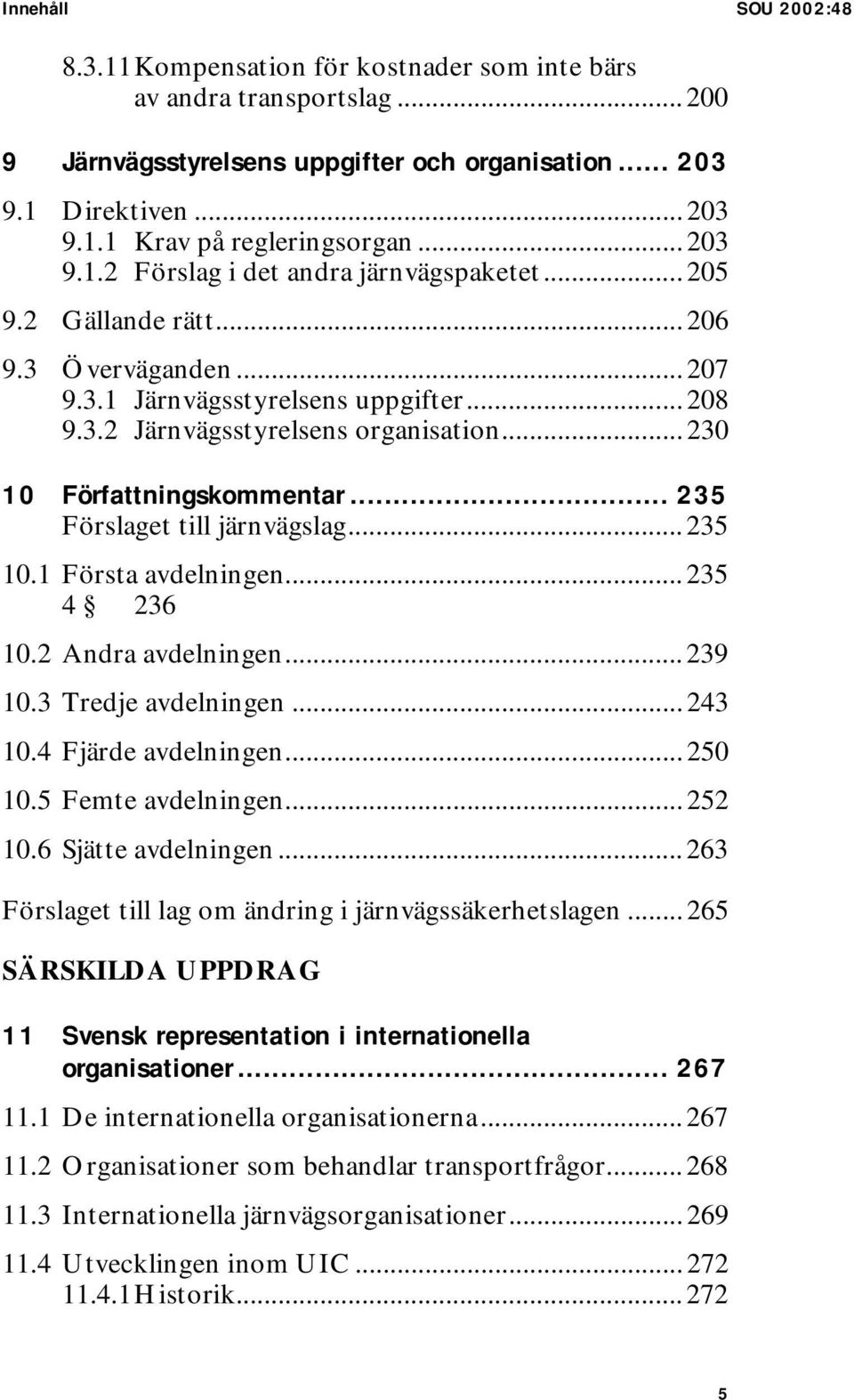 .. 230 10 Författningskommentar... 235 Förslaget till järnvägslag... 235 10.1 Första avdelningen... 235 4 236 10.2 Andra avdelningen... 239 10.3 Tredje avdelningen... 243 10.4 Fjärde avdelningen.