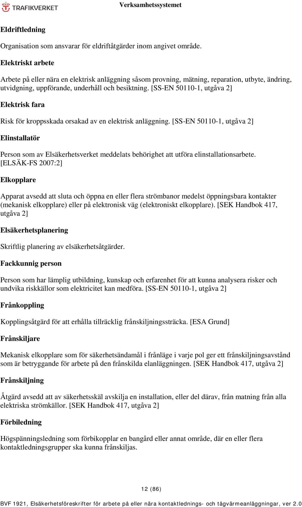 [SS-EN 50110-1, utgåva 2] Elektrisk fara Risk för kroppsskada orsakad av en elektrisk anläggning.