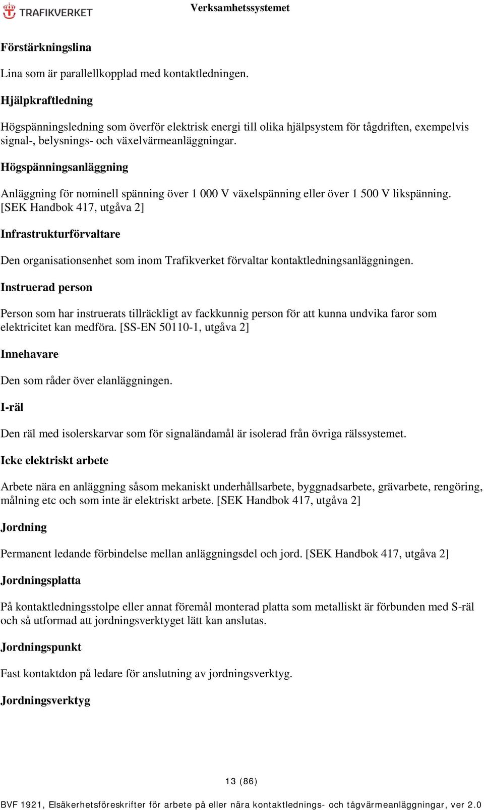 Högspänningsanläggning Anläggning för nominell spänning över 1 000 V växelspänning eller över 1 500 V likspänning.