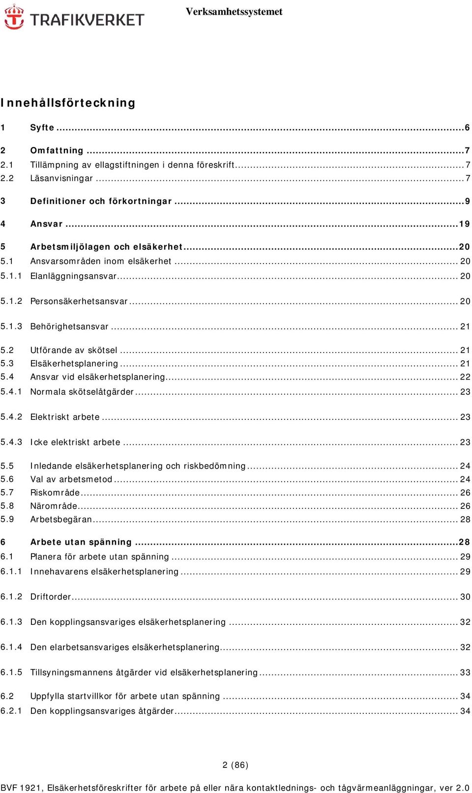 2 Utförande av skötsel... 21 5.3 Elsäkerhetsplanering... 21 5.4 Ansvar vid elsäkerhetsplanering... 22 5.4.1 Normala skötselåtgärder... 23 5.4.2 Elektriskt arbete... 23 5.4.3 Icke elektriskt arbete.