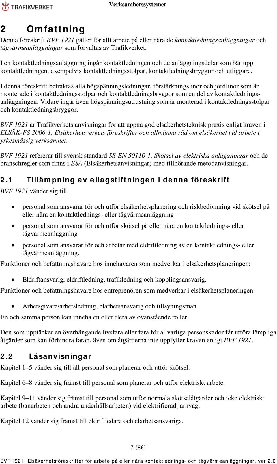 I denna föreskrift betraktas alla högspänningsledningar, förstärkningslinor och jordlinor som är monterade i kontaktledningsstolpar och kontaktledningsbryggor som en del av