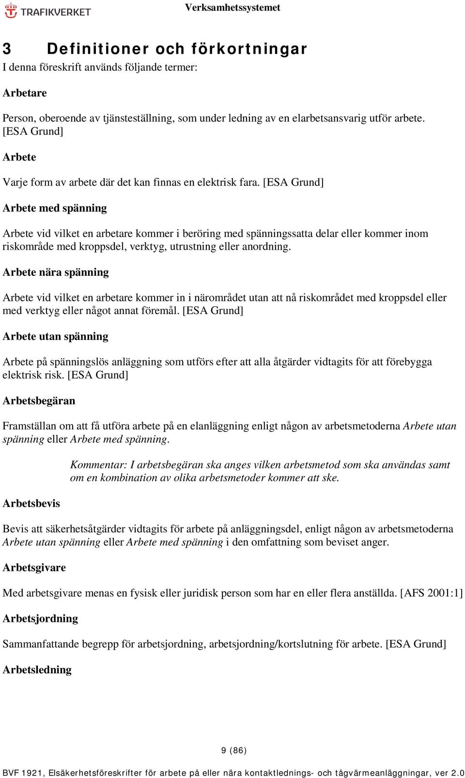 [ESA Grund] Arbete med spänning Arbete vid vilket en arbetare kommer i beröring med spänningssatta delar eller kommer inom riskområde med kroppsdel, verktyg, utrustning eller anordning.