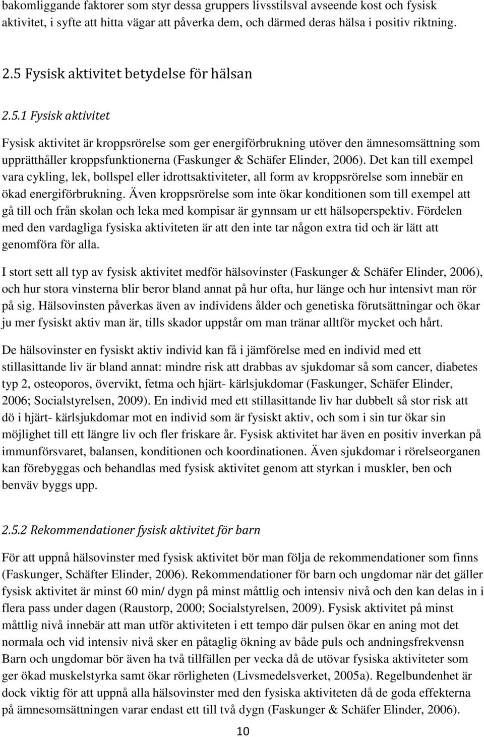 Det kan till exempel vara cykling, lek, bollspel eller idrottsaktiviteter, all form av kroppsrörelse som innebär en ökad energiförbrukning.