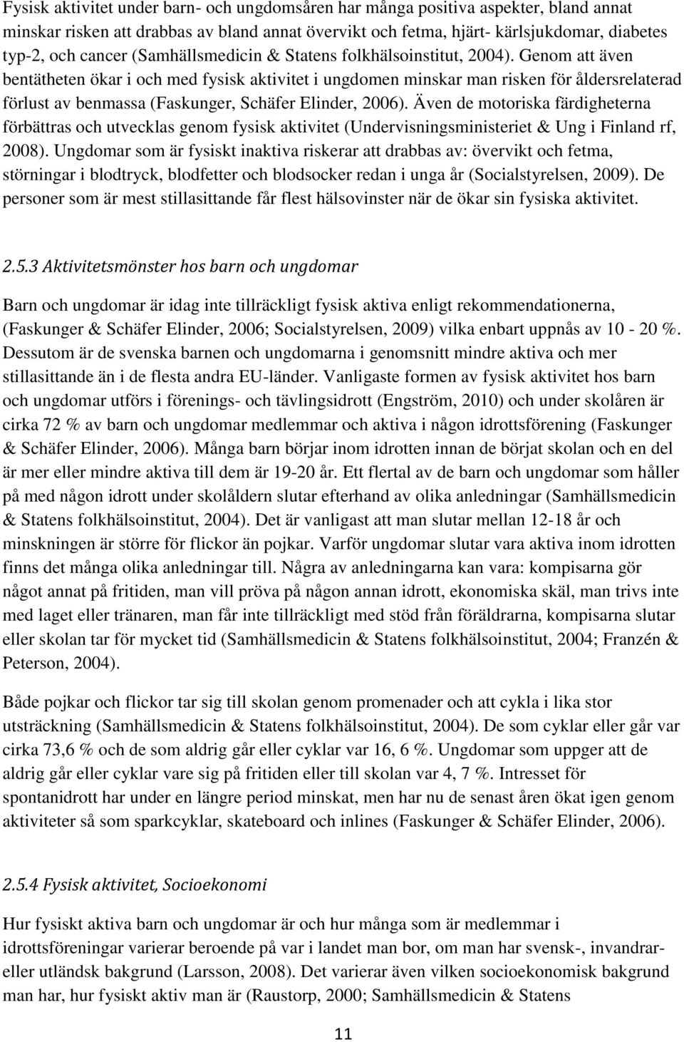 Genom att även bentätheten ökar i och med fysisk aktivitet i ungdomen minskar man risken för åldersrelaterad förlust av benmassa (Faskunger, Schäfer Elinder, 2006).