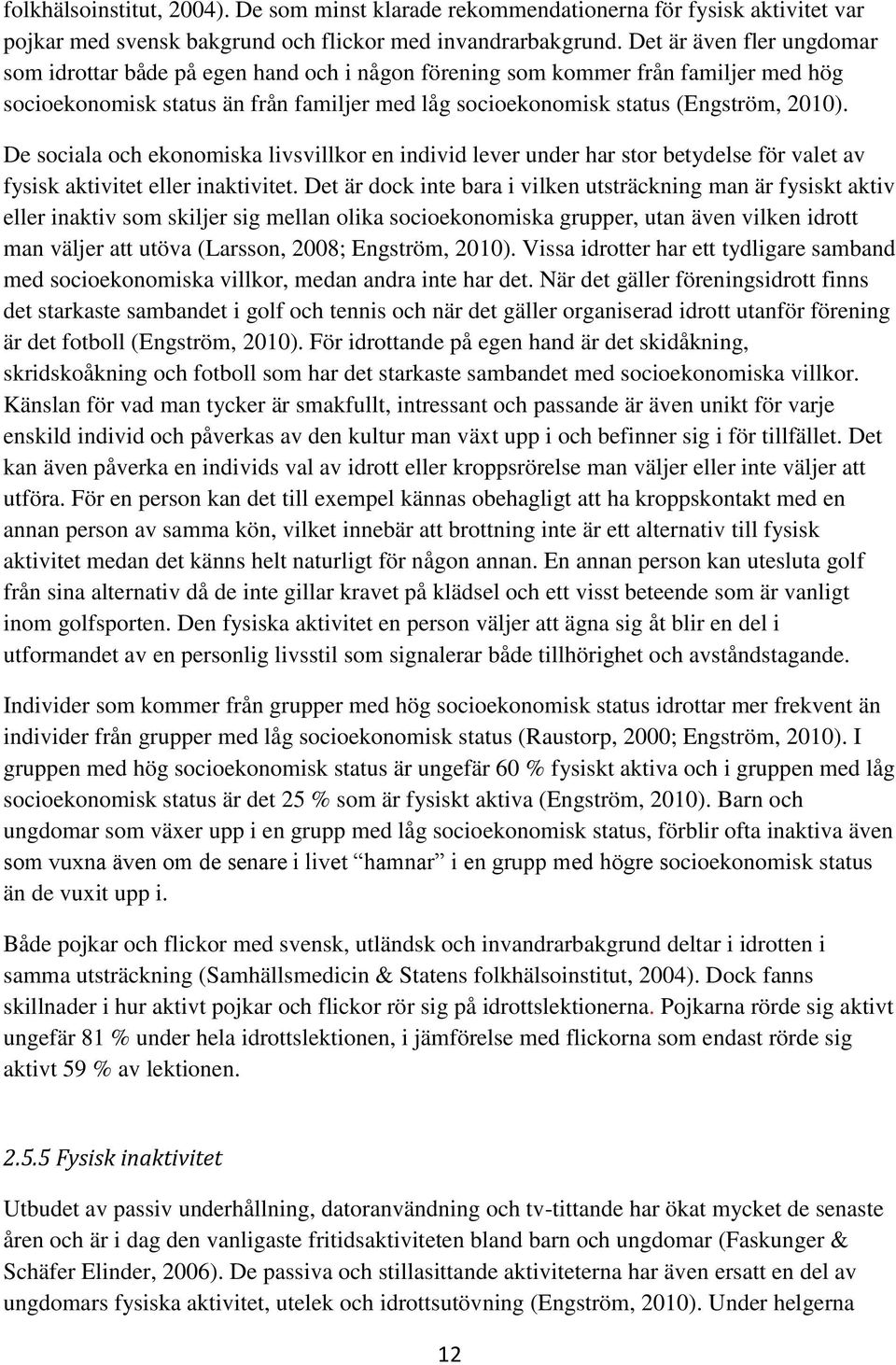 De sociala och ekonomiska livsvillkor en individ lever under har stor betydelse för valet av fysisk aktivitet eller inaktivitet.