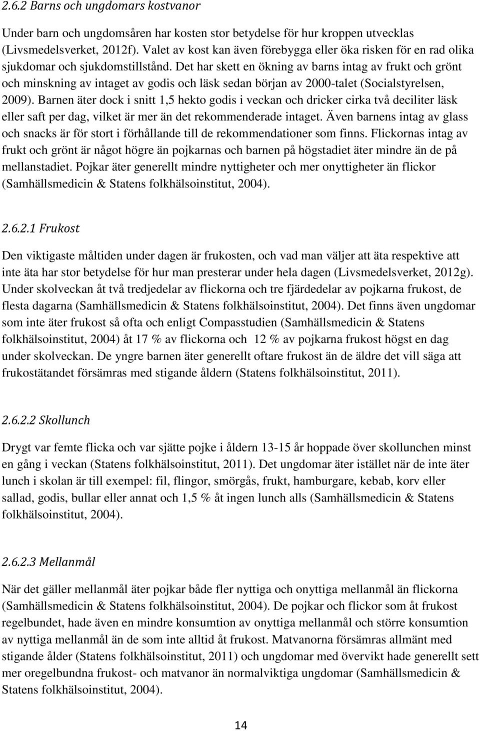 Det har skett en ökning av barns intag av frukt och grönt och minskning av intaget av godis och läsk sedan början av 2000-talet (Socialstyrelsen, 2009).