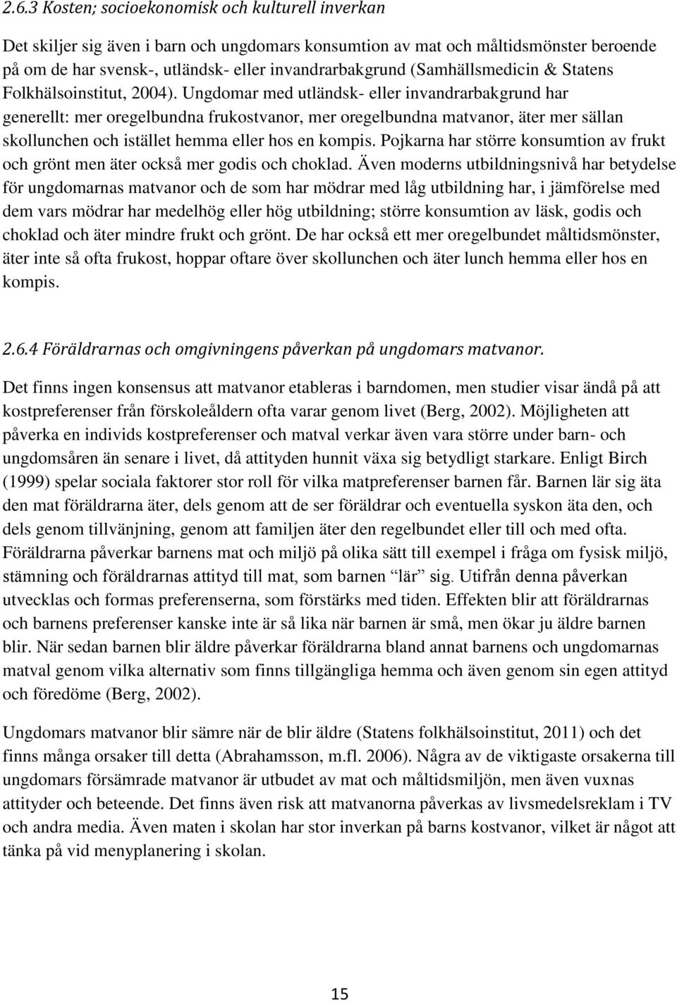 Ungdomar med utländsk- eller invandrarbakgrund har generellt: mer oregelbundna frukostvanor, mer oregelbundna matvanor, äter mer sällan skollunchen och istället hemma eller hos en kompis.