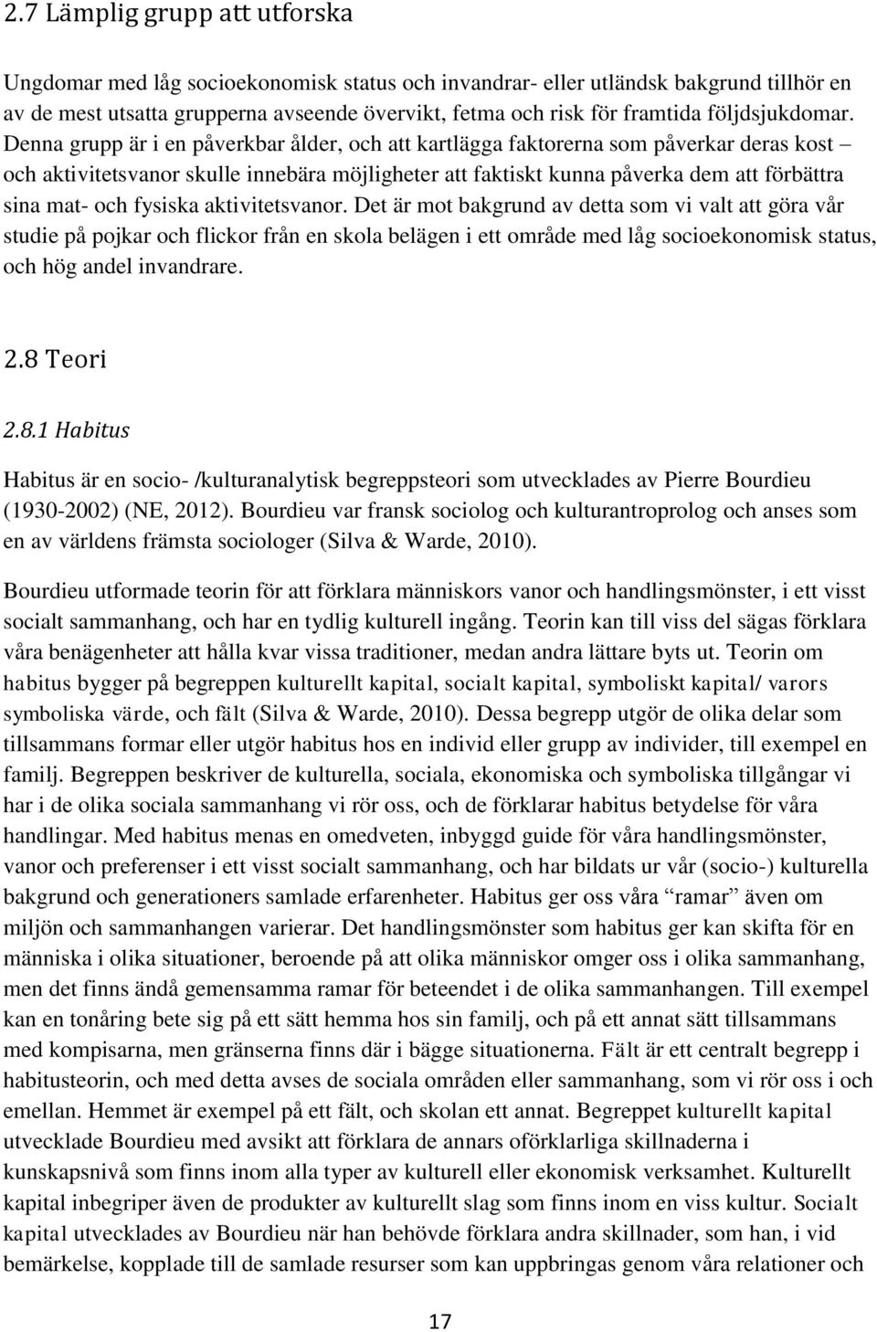 Denna grupp är i en påverkbar ålder, och att kartlägga faktorerna som påverkar deras kost och aktivitetsvanor skulle innebära möjligheter att faktiskt kunna påverka dem att förbättra sina mat- och