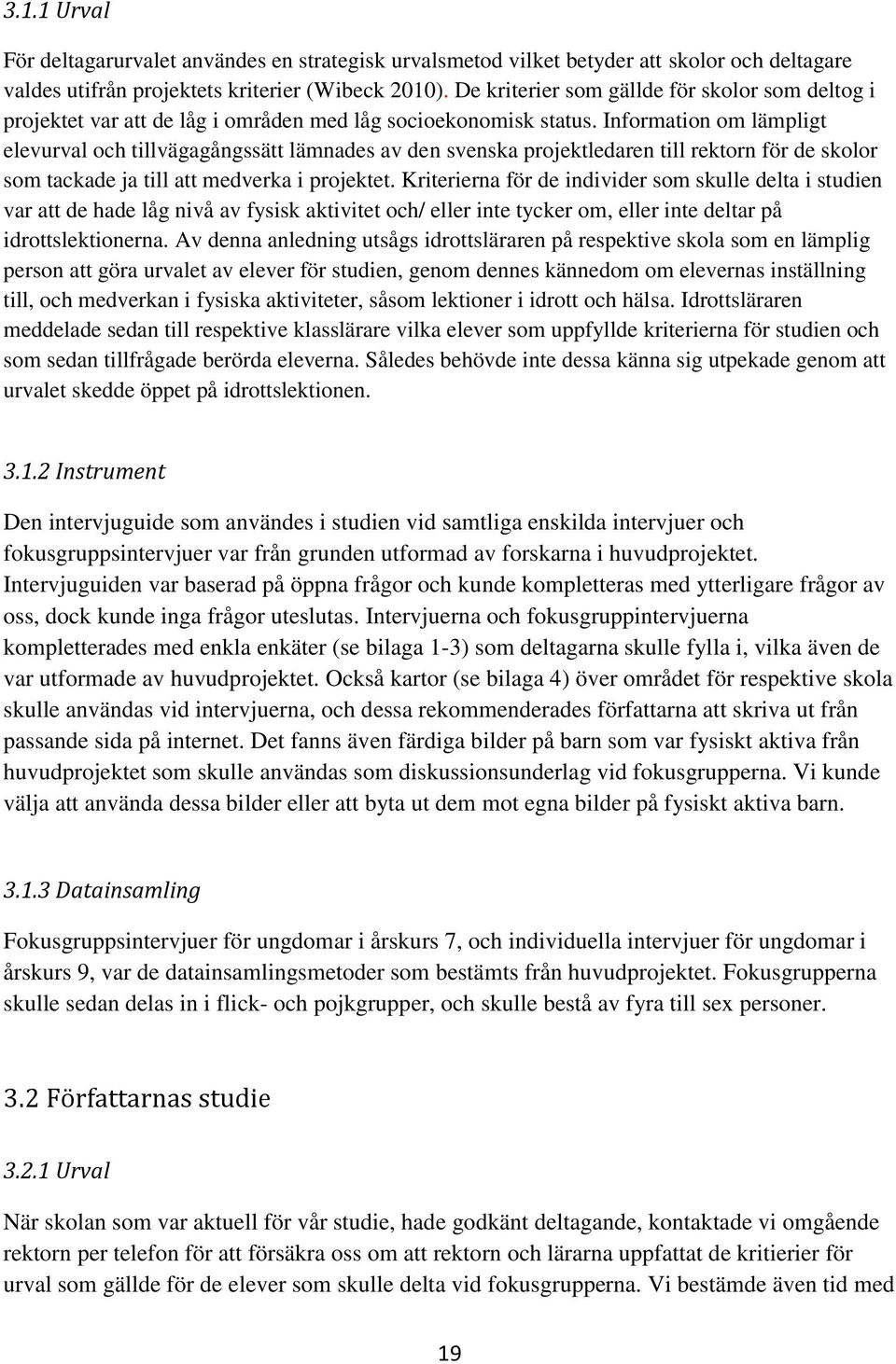 Information om lämpligt elevurval och tillvägagångssätt lämnades av den svenska projektledaren till rektorn för de skolor som tackade ja till att medverka i projektet.