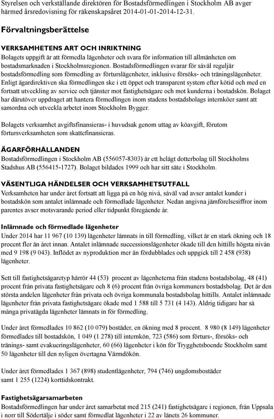 Bostadsförmedlingen svarar för såväl reguljär bostadsförmedling som förmedling av förturslägenheter, inklusive försöks- och träningslägenheter.