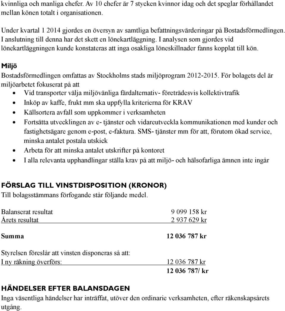 I analysen som gjordes vid lönekartläggningen kunde konstateras att inga osakliga löneskillnader fanns kopplat till kön. Miljö Bostadsförmedlingen omfattas av Stockholms stads miljöprogram 2012-2015.