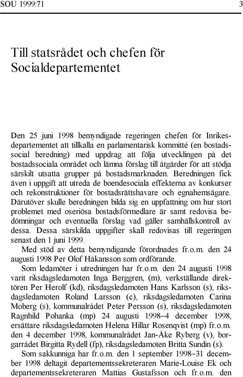 Beredningen fick även i uppgift att utreda de boendesociala effekterna av konkurser och rekonstruktioner för bostadsrättshavare och egnahemsägare.