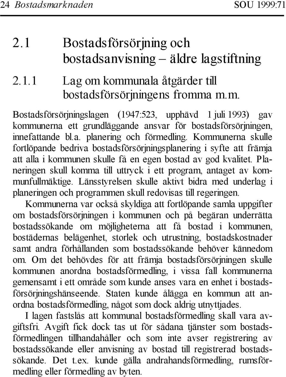 Planeringen skull komma till uttryck i ett program, antaget av kommunfullmäktige. Länsstyrelsen skulle aktivt bidra med underlag i planeringen och programmen skull redovisas till regeringen.