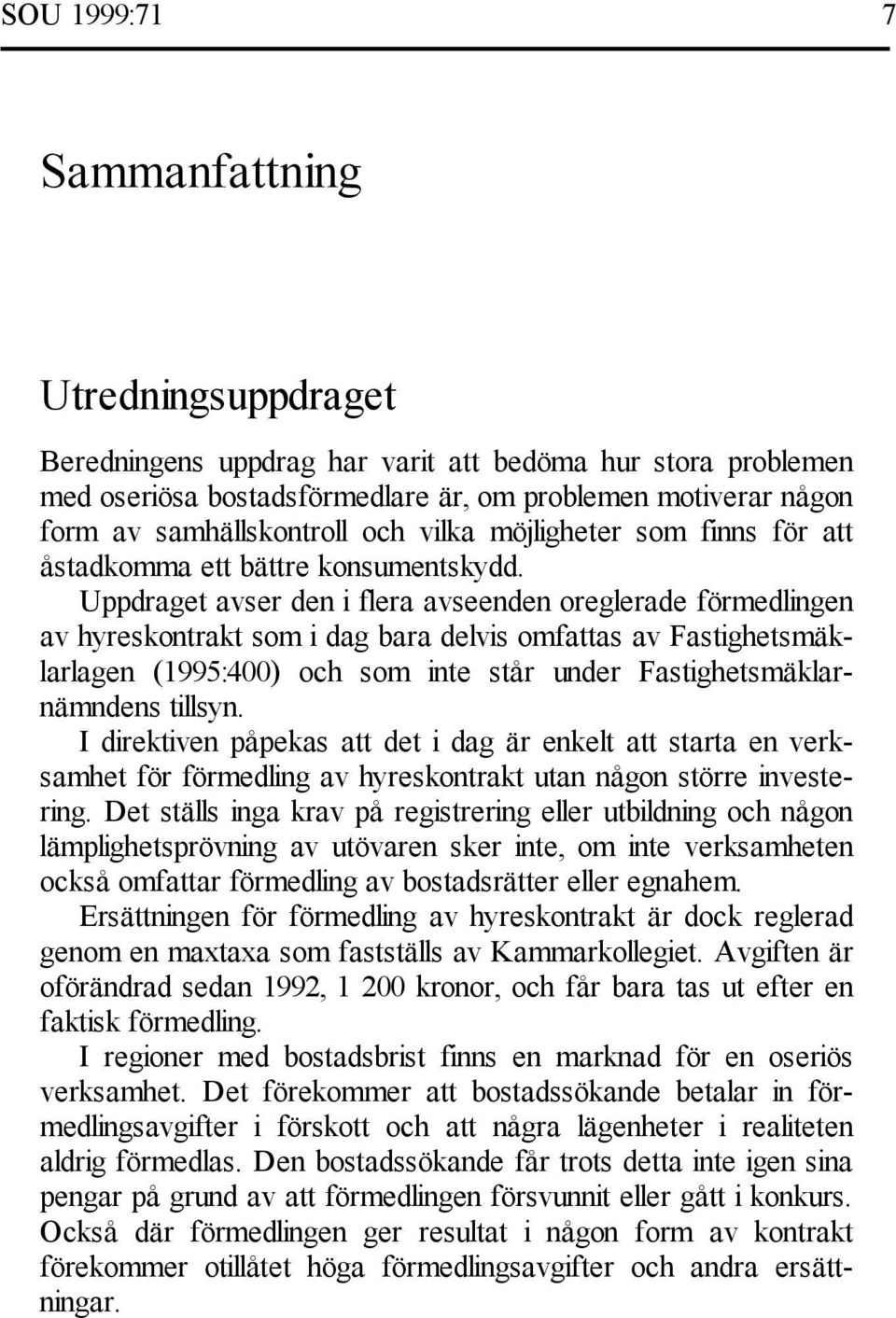 Uppdraget avser den i flera avseenden oreglerade förmedlingen av hyreskontrakt som i dag bara delvis omfattas av Fastighetsmäklarlagen (1995:400) och som inte står under Fastighetsmäklarnämndens