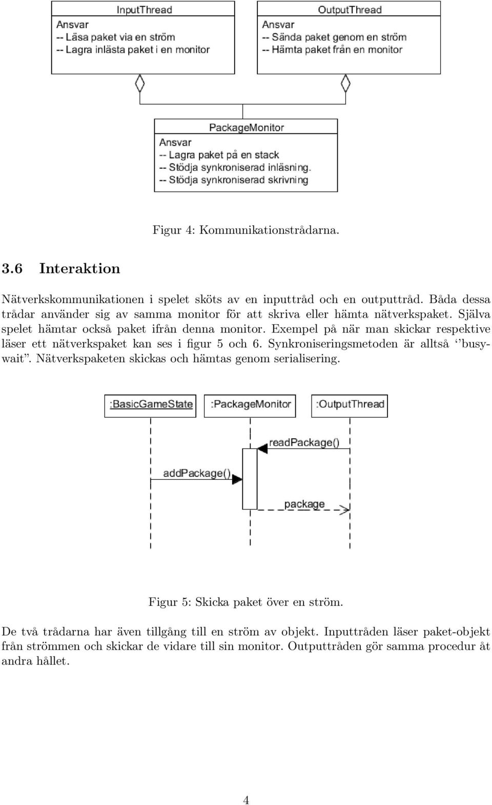 Exempel på när man skickar respektive läser ett nätverkspaket kan ses i figur 5 och 6. Synkroniseringsmetoden är alltså busywait.