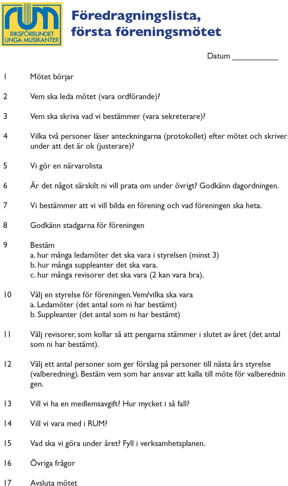 Godkänn dagordningen. 7 Vi bestämmer att vi vill bilda en förening och vad föreningen ska heta. 8 Godkänn stadgarna för föreningen 9 Bestäm a. hur många ledamöter det ska vara i styrelsen (minst 3) b.