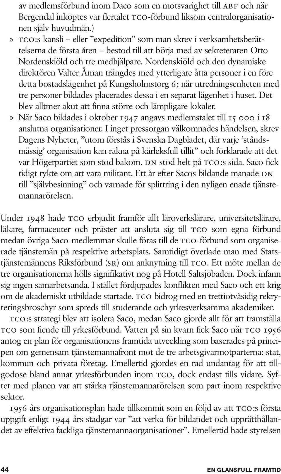 Nordenskiöld och den dynamiske direktören Valter Åman trängdes med ytterligare åtta personer i en före detta bostadslägenhet på Kungsholmstorg 6; när utredningsenheten med tre personer bildades