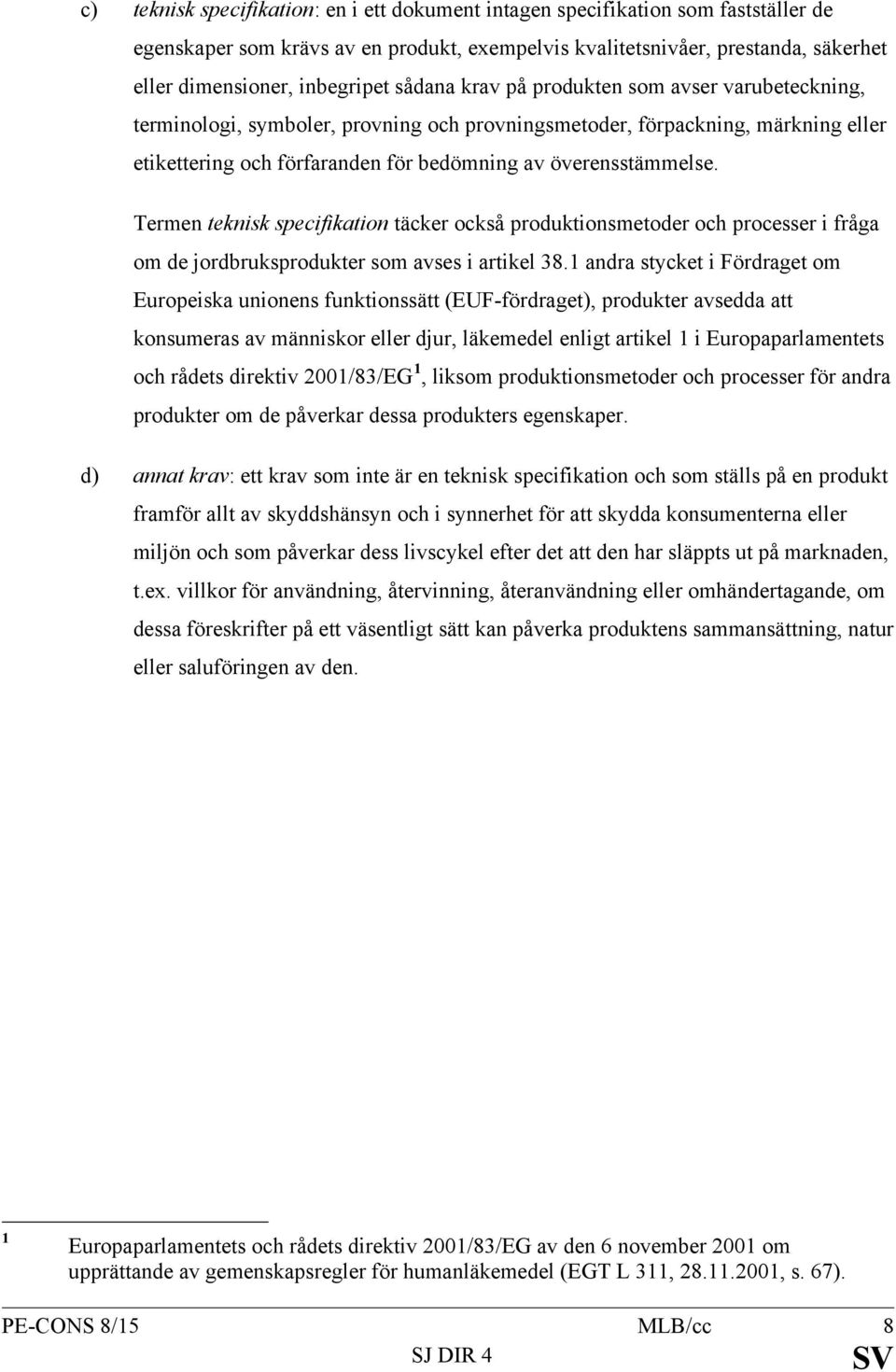 Termen teknisk specifikation täcker också produktionsmetoder och processer i fråga om de jordbruksprodukter som avses i artikel 38.