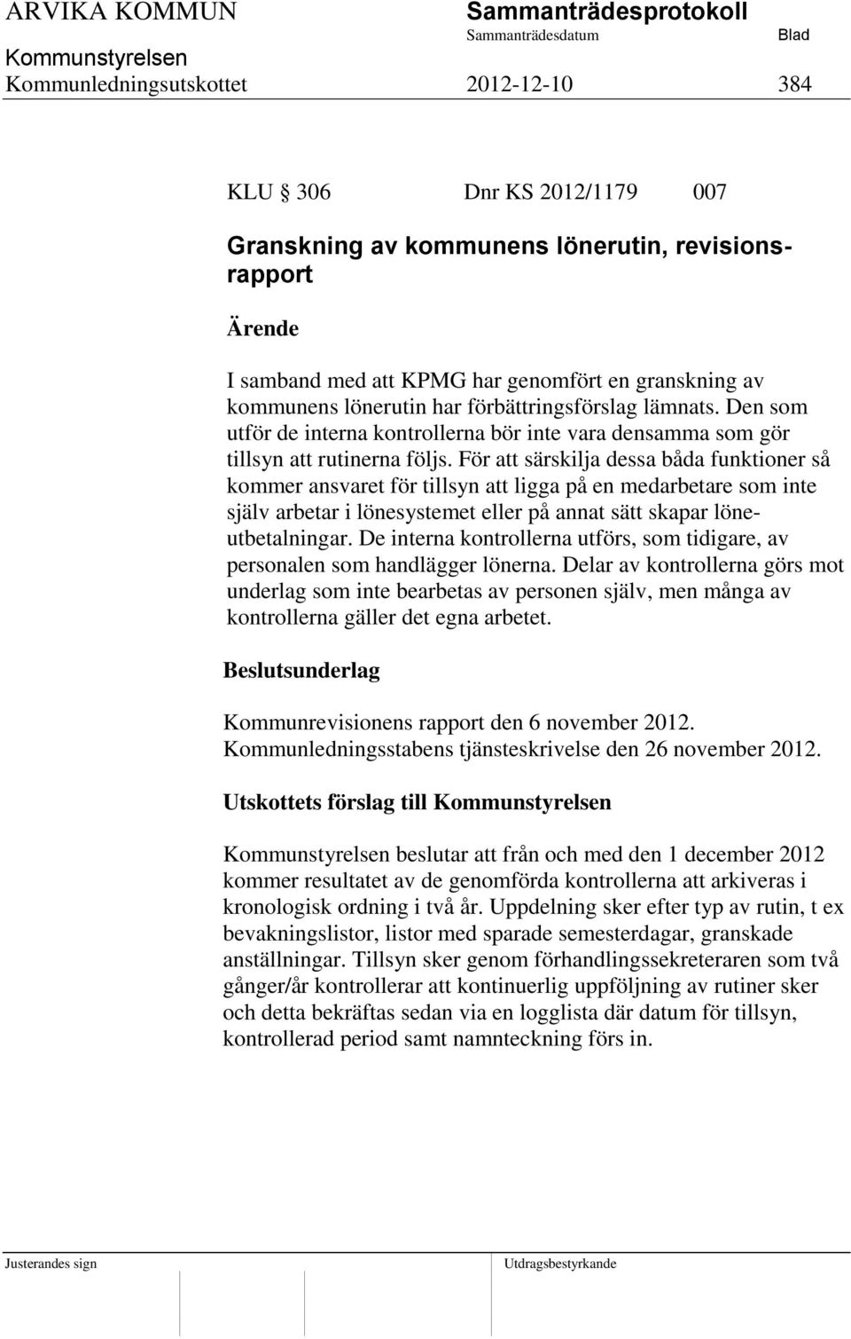 För att särskilja dessa båda funktioner så kommer ansvaret för tillsyn att ligga på en medarbetare som inte själv arbetar i lönesystemet eller på annat sätt skapar löneutbetalningar.