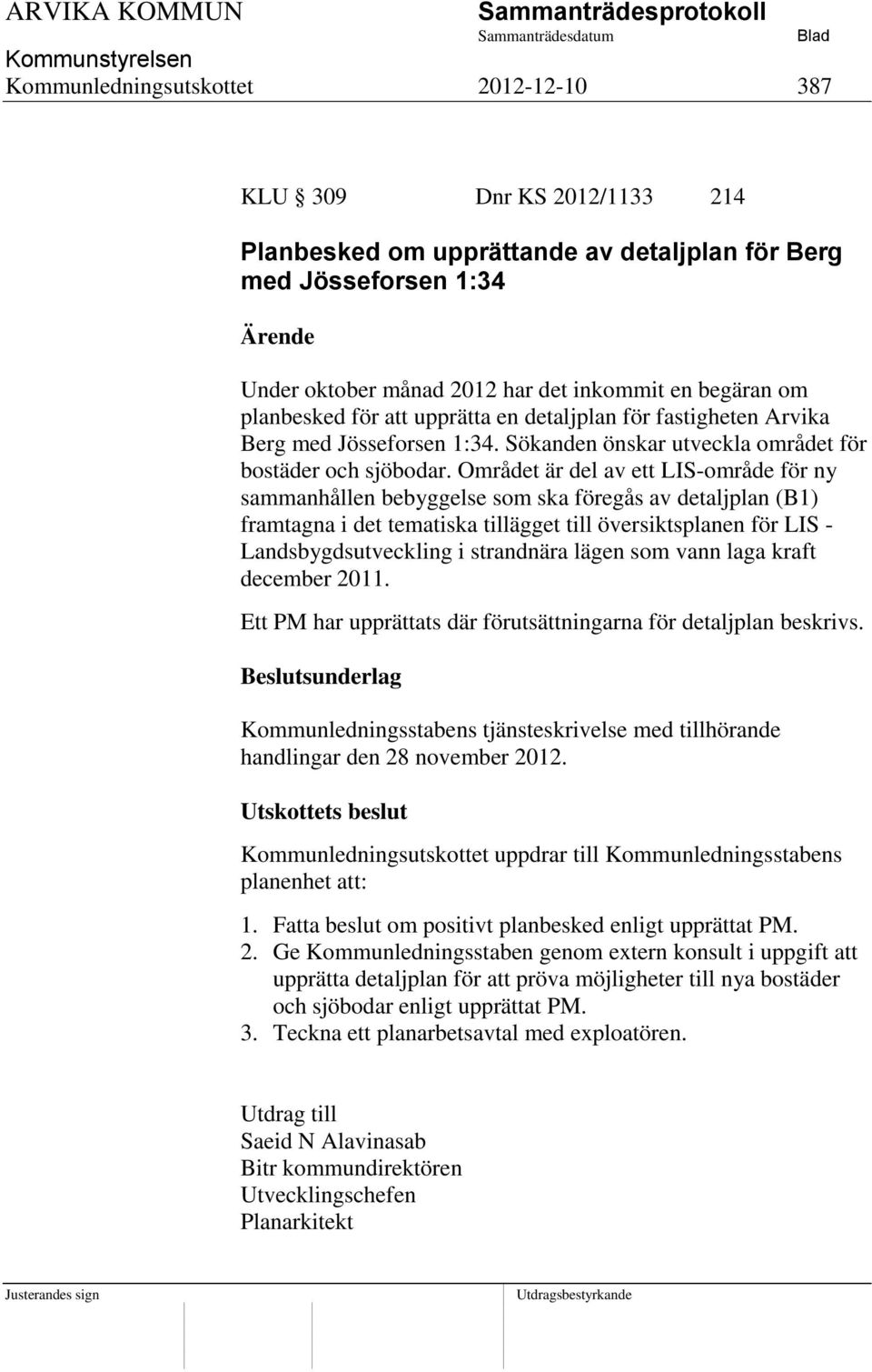 Området är del av ett LIS-område för ny sammanhållen bebyggelse som ska föregås av detaljplan (B1) framtagna i det tematiska tillägget till översiktsplanen för LIS - Landsbygdsutveckling i strandnära