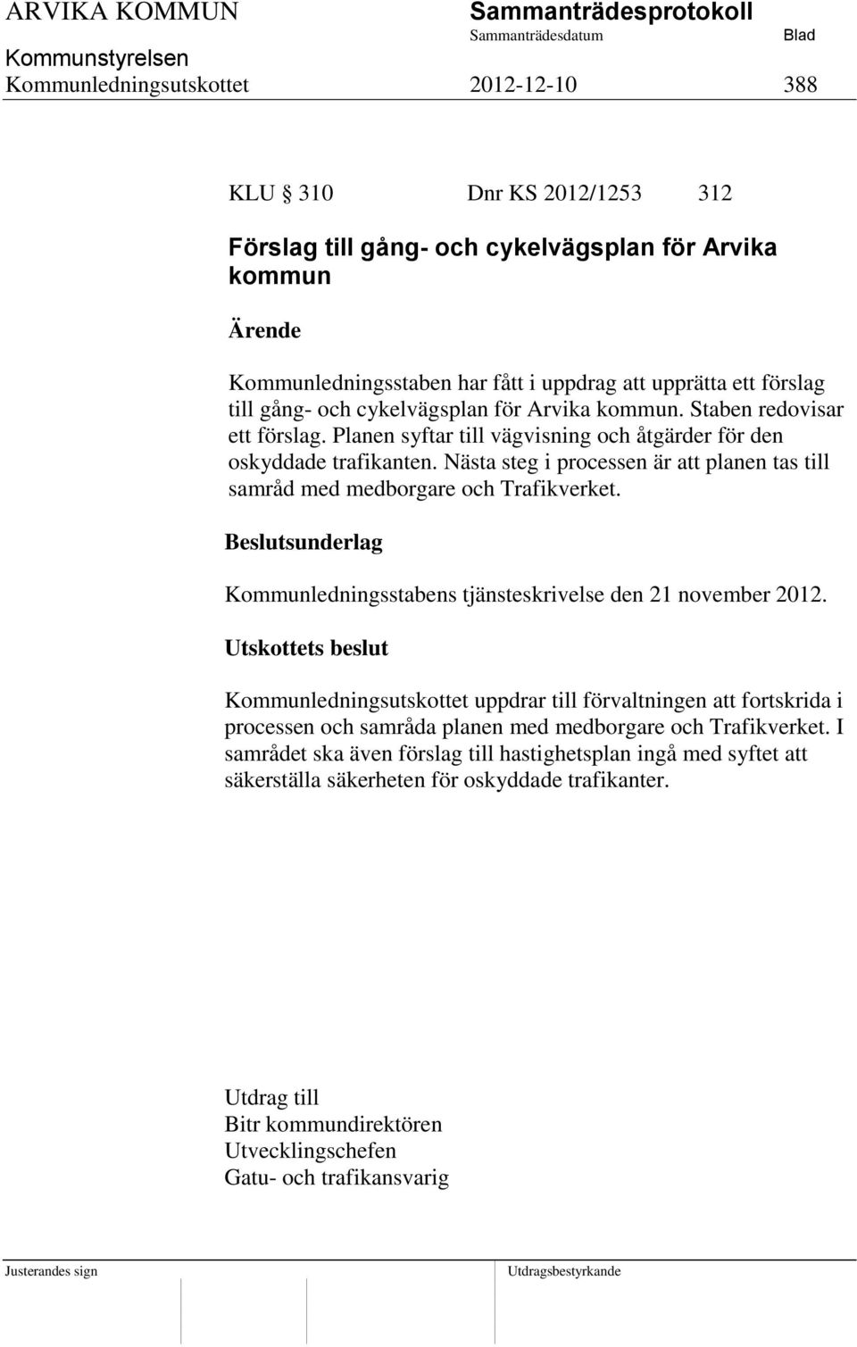 Nästa steg i processen är att planen tas till samråd med medborgare och Trafikverket. Kommunledningsstabens tjänsteskrivelse den 21 november 2012.