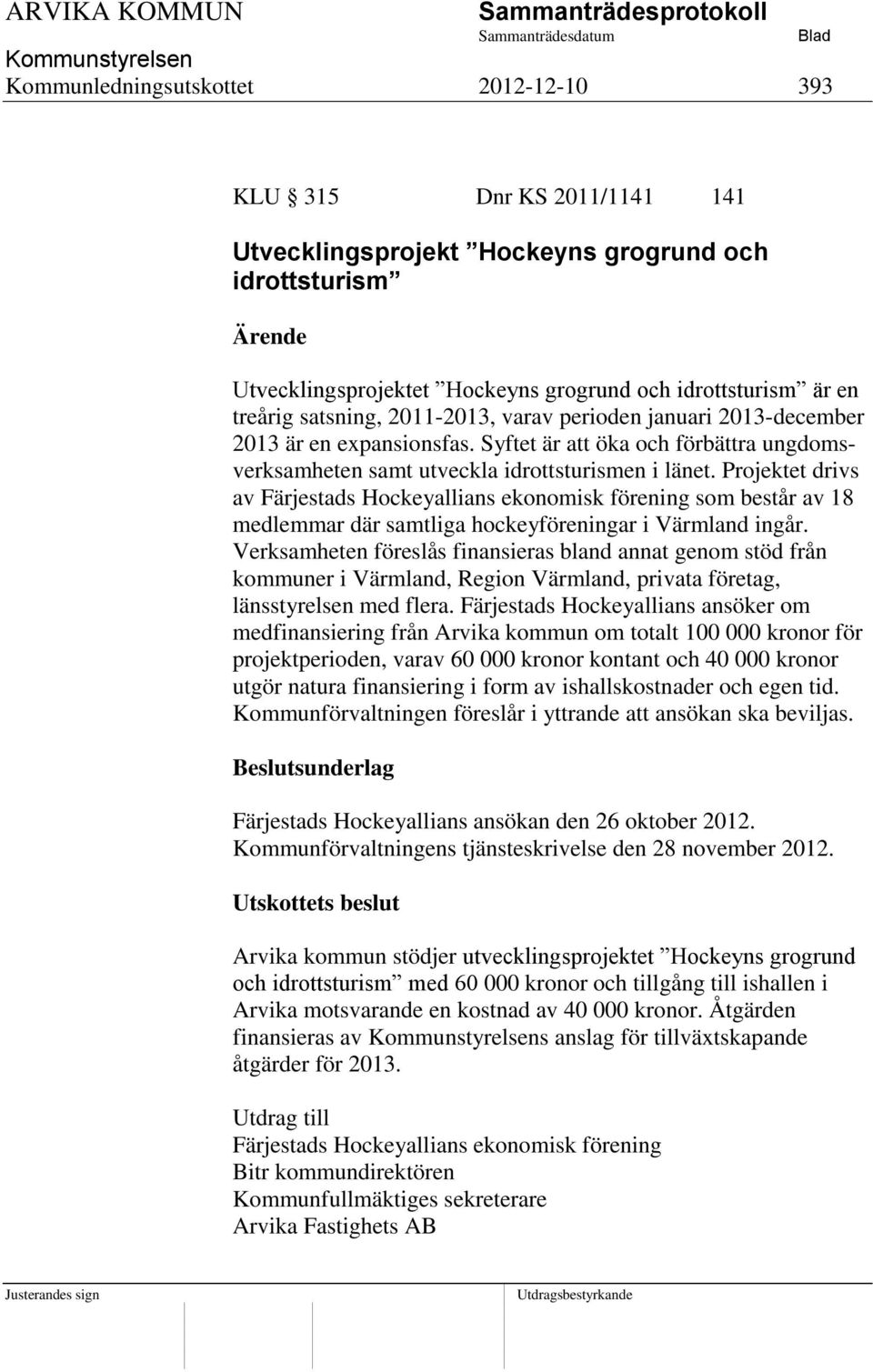 Projektet drivs av Färjestads Hockeyallians ekonomisk förening som består av 18 medlemmar där samtliga hockeyföreningar i Värmland ingår.