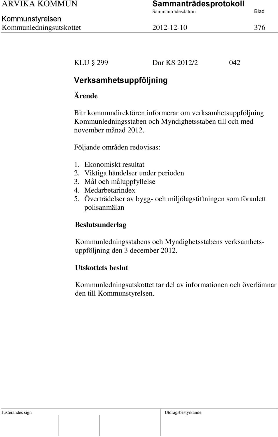 Viktiga händelser under perioden 3. Mål och måluppfyllelse 4. Medarbetarindex 5.