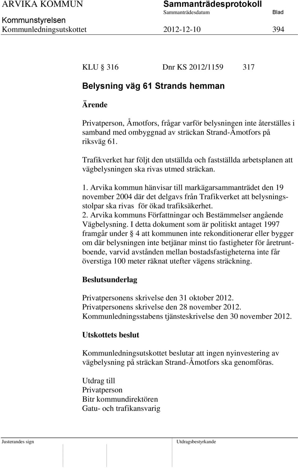 Arvika kommun hänvisar till markägarsammanträdet den 19 november 2004 där det delgavs från Trafikverket att belysningsstolpar ska rivas för ökad trafiksäkerhet. 2. Arvika kommuns Författningar och Bestämmelser angående Vägbelysning.