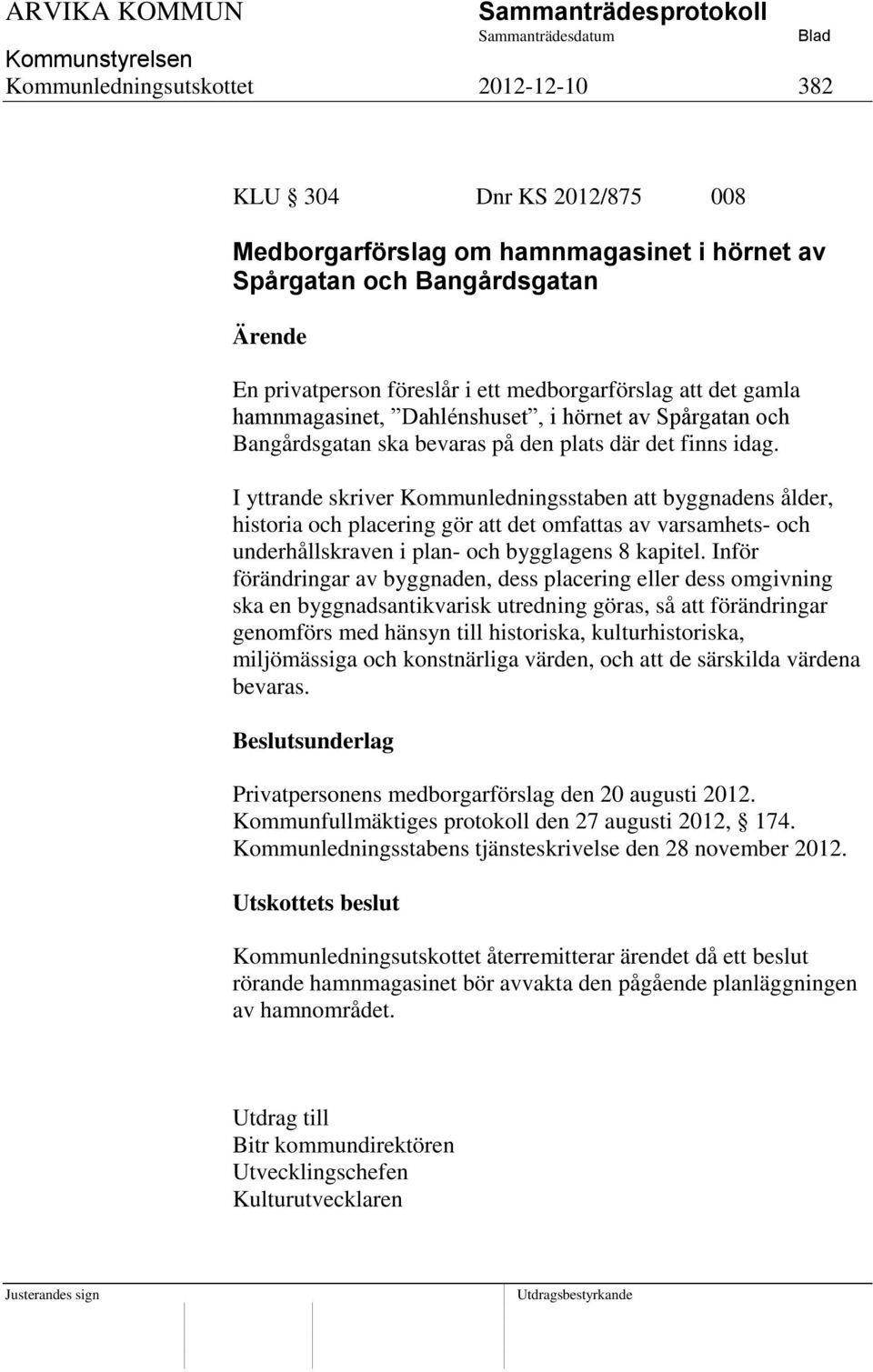 I yttrande skriver Kommunledningsstaben att byggnadens ålder, historia och placering gör att det omfattas av varsamhets- och underhållskraven i plan- och bygglagens 8 kapitel.