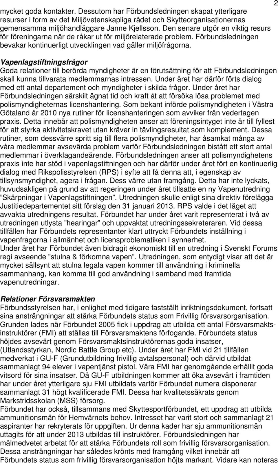 Vapenlagstiftningsfrågor Goda relationer till berörda myndigheter är en förutsättning för att Förbundsledningen skall kunna tillvarata medlemmarnas intressen.