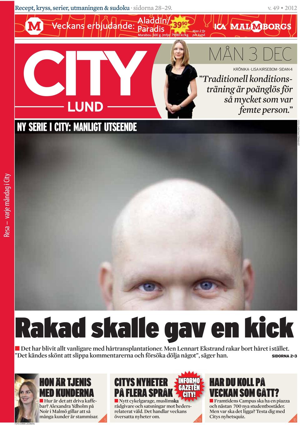 Resa varje måndag i City FOTO: CHRISTIAN TÖRNQVIST NY SERIE I CITY: MANLIGT UTSEENDE Rakad skalle gav en kick Q Det har blivit allt vanligare med hårtransplantationer.