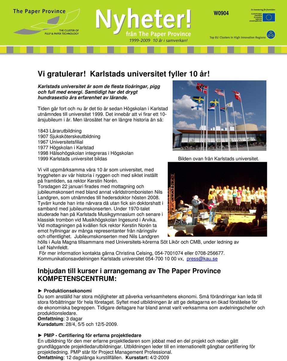 Men lärosätet har en längre historia än så: 1843 Lärarutbildning 1907 Sjuksköterskeutbildning 1967 Universitetsfilial 1977 Högskolan i Karlstad 1998 Hälsohögskolan integreras i Högskolan 1999