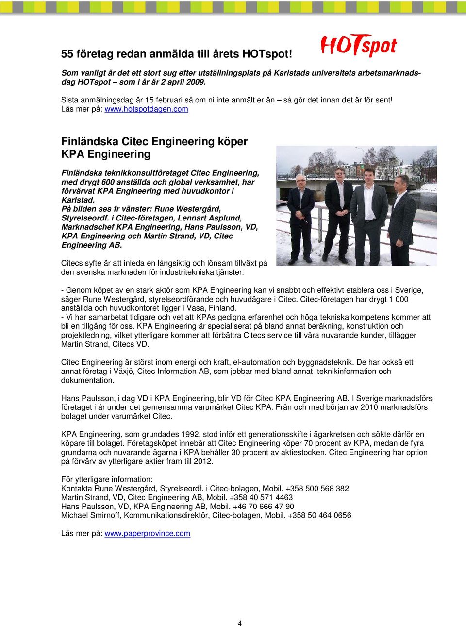com Finländska Citec Engineering köper KPA Engineering Finländska teknikkonsultföretaget Citec Engineering, med drygt 600 anställda och global verksamhet, har förvärvat KPA Engineering med