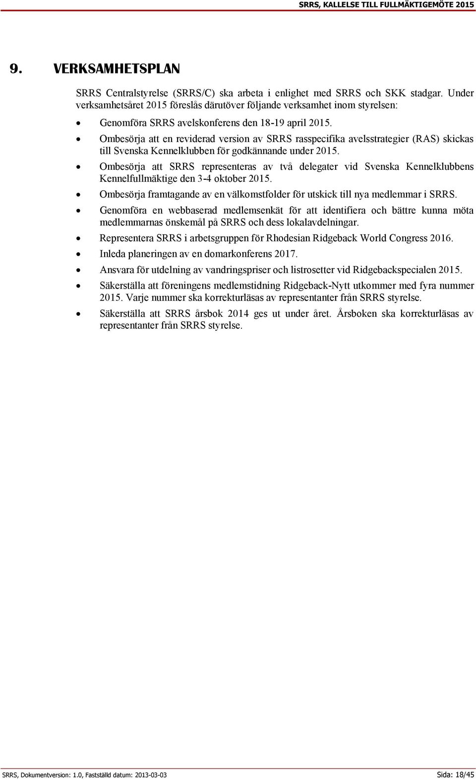 Ombesörja att en reviderad version av SRRS rasspecifika avelsstrategier (RAS) skickas till Svenska Kennelklubben för godkännande under 2015.