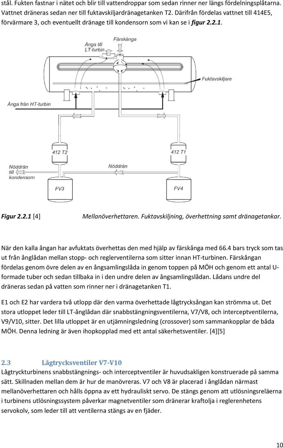 Fuktavskiljning, överhettning samt dränagetankar. När den kalla ångan har avfuktats överhettas den med hjälp av färskånga med 66.