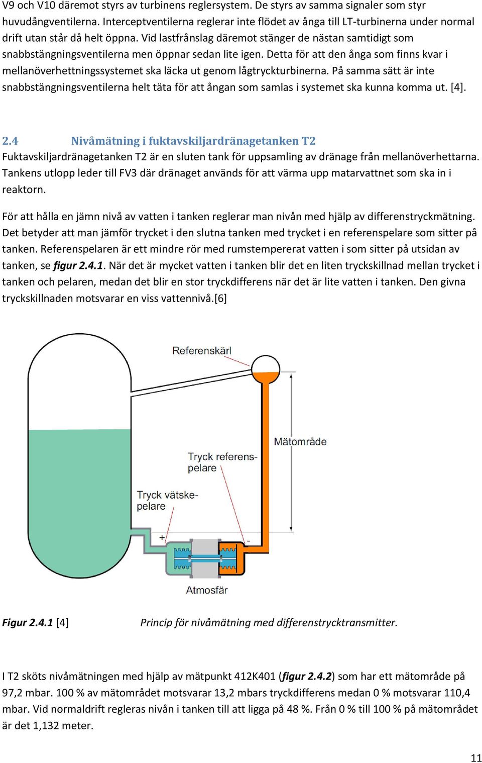 Vid lastfrånslag däremot stänger de nästan samtidigt som snabbstängningsventilerna men öppnar sedan lite igen.