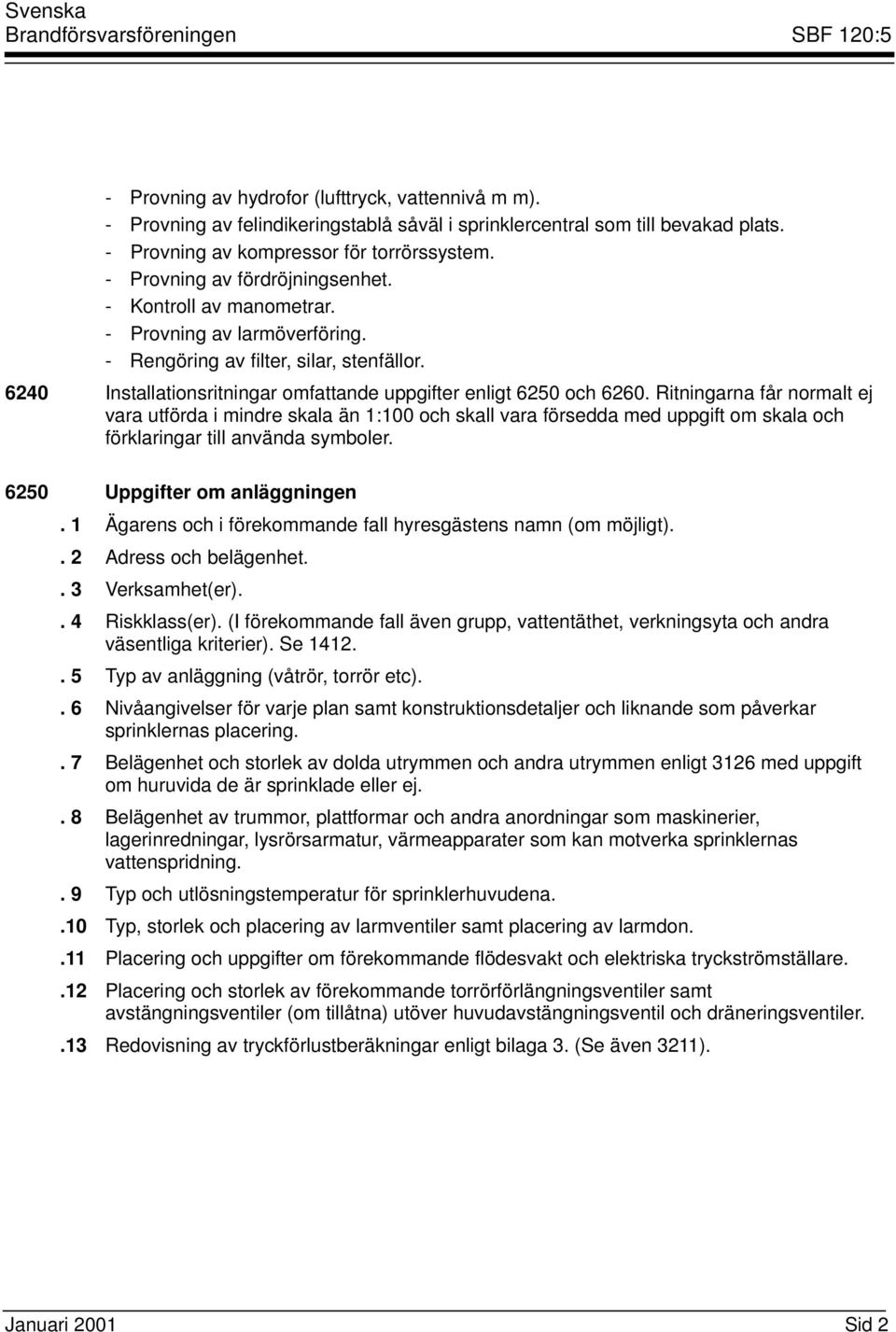 6240 Installationsritningar omfattande uppgifter enligt 6250 och 6260.