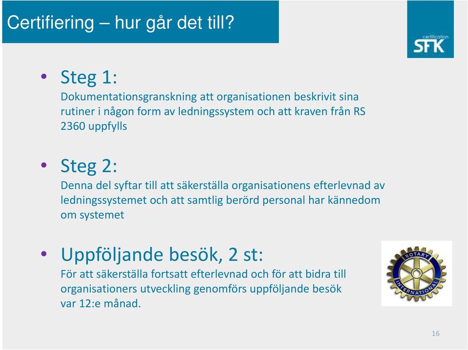 från RS 2360 uppfylls Steg 2: Denna del syftar till att säkerställa organisationens efterlevnad av ledningssystemet och