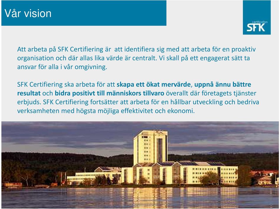 SFK Certifiering ska arbeta för att skapa ett ökat mervärde, uppnå ännu bättre resultat och bidra positivt till människors