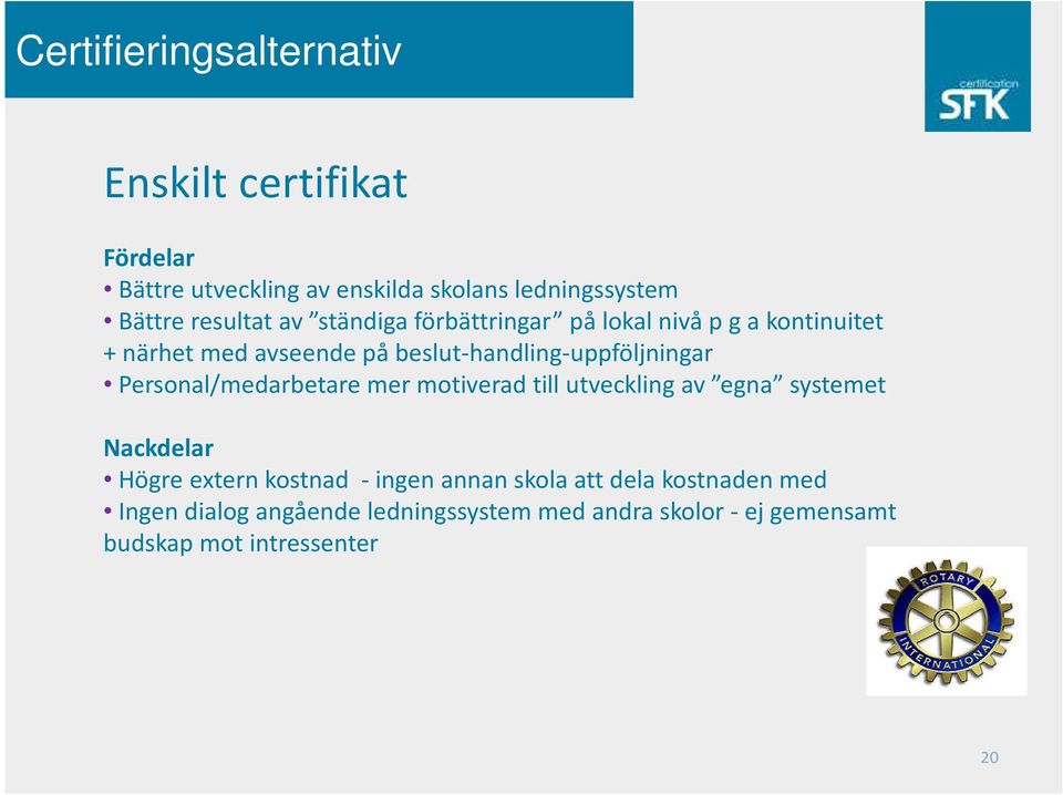 beslut-handling-uppföljningar Personal/medarbetare mer motiverad till utveckling av egna systemet Nackdelar Högre