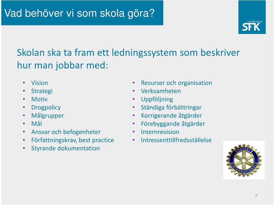 Drogpolicy Målgrupper Mål Ansvar och befogenheter Författningskrav, best practice Styrande