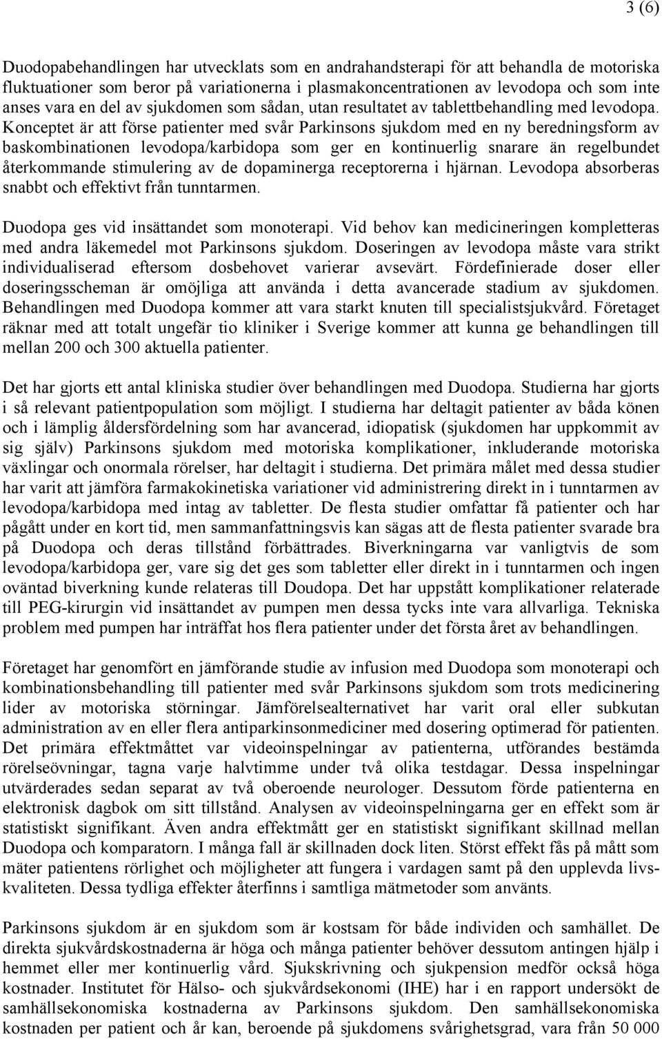 Konceptet är att förse patienter med svår Parkinsons sjukdom med en ny beredningsform av baskombinationen levodopa/karbidopa som ger en kontinuerlig snarare än regelbundet återkommande stimulering av