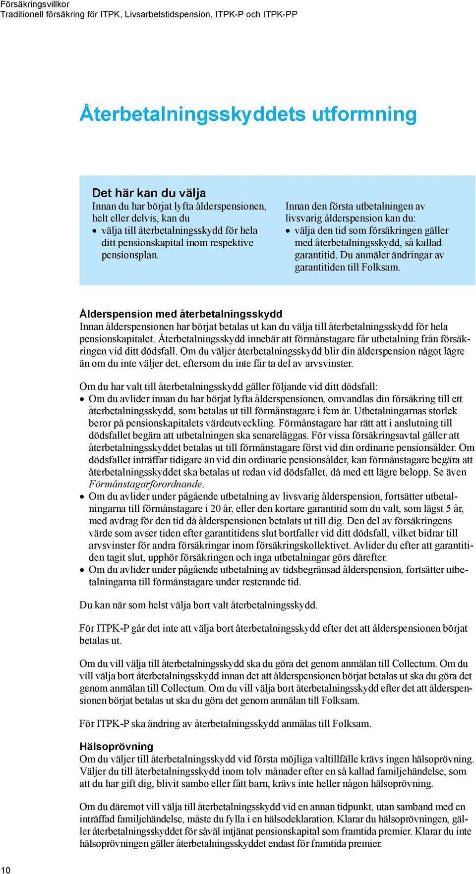 Du anmäler ändringar av garantitiden till Folksam. Ålderspension med återbetalningsskydd Innan ålderspensionen har börjat betalas ut kan du välja till återbetalningsskydd för hela pensionskapitalet.