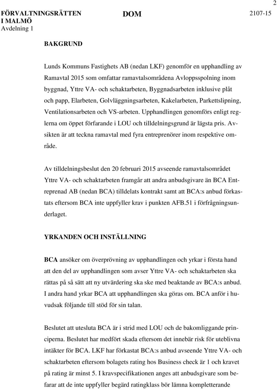 Upphandlingen genomförs enligt reglerna om öppet förfarande i LOU och tilldelningsgrund är lägsta pris. Avsikten är att teckna ramavtal med fyra entreprenörer inom respektive område.