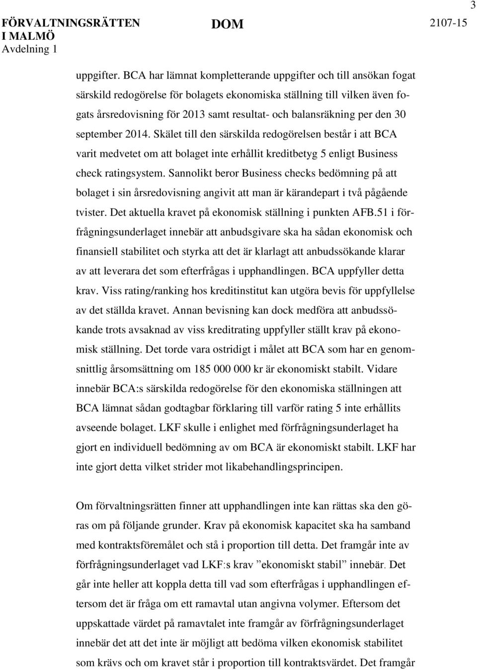 per den 30 september 2014. Skälet till den särskilda redogörelsen består i att BCA varit medvetet om att bolaget inte erhållit kreditbetyg 5 enligt Business check ratingsystem.