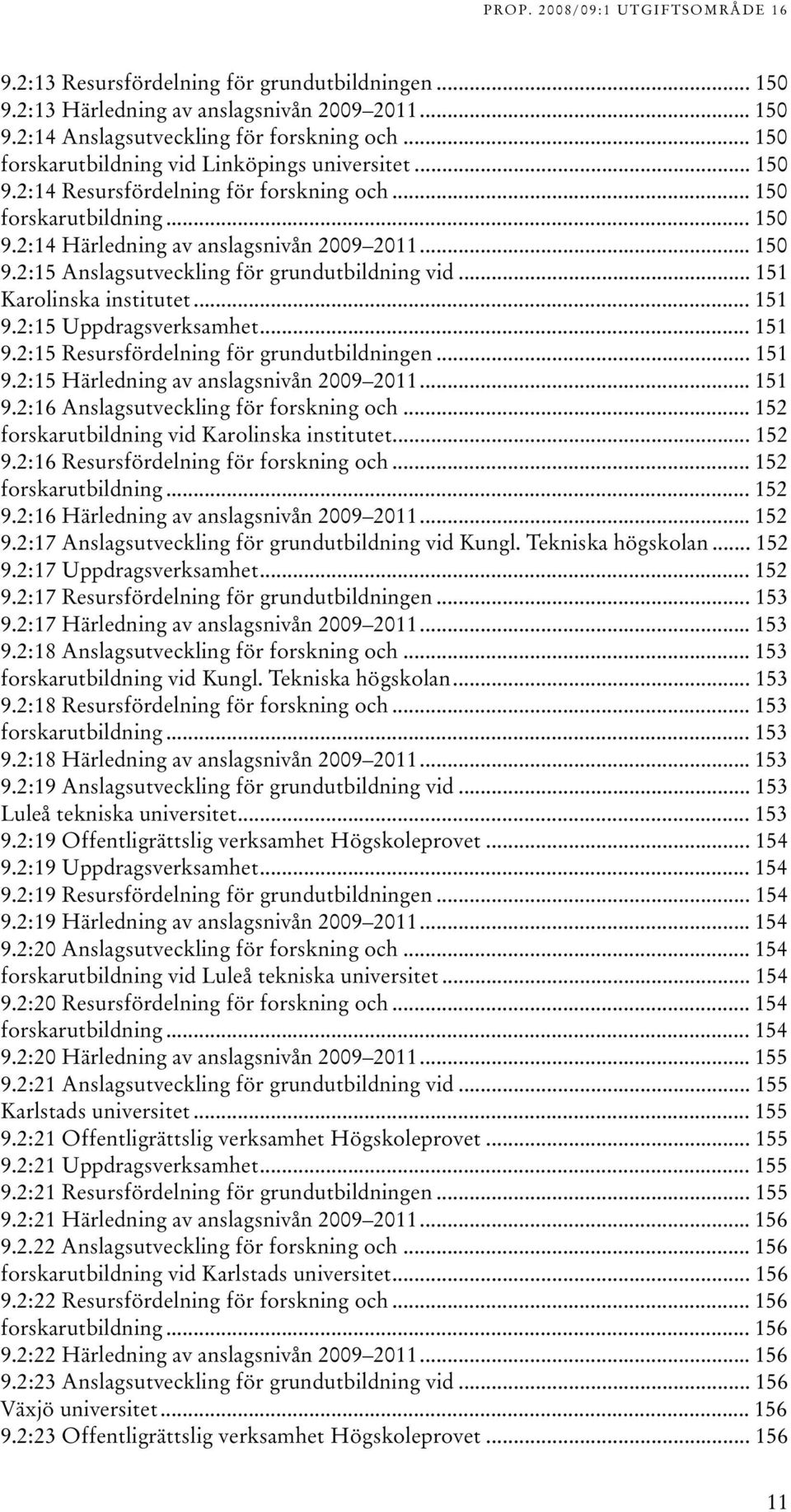 .. 5 Karolinska institutet... 5 9.:5 Uppdragsverksamhet... 5 9.:5 Resursfördelning för grundutbildningen... 5 9.:5 Härledning av anslagsnivån 009 0... 5 9.:6 Anslagsutveckling för forskning och.