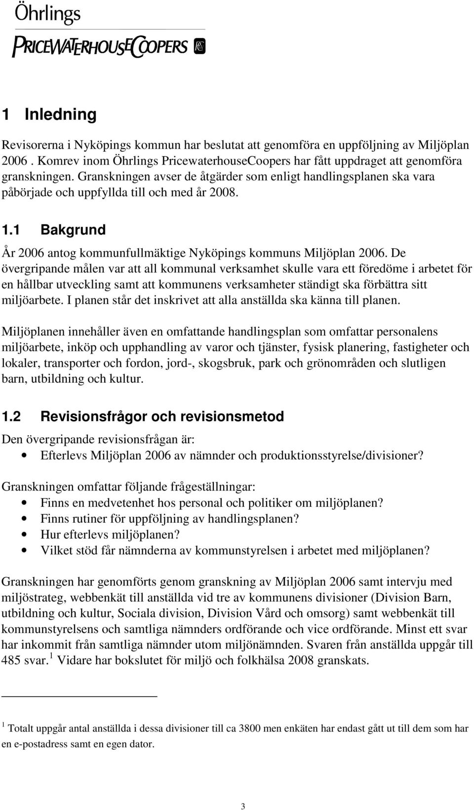 De övergripande målen var att all kommunal verksamhet skulle vara ett föredöme i arbetet för en hållbar utveckling samt att kommunens verksamheter ständigt ska förbättra sitt miljöarbete.